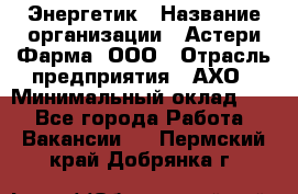Энергетик › Название организации ­ Астери-Фарма, ООО › Отрасль предприятия ­ АХО › Минимальный оклад ­ 1 - Все города Работа » Вакансии   . Пермский край,Добрянка г.